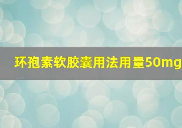 环孢素软胶囊用法用量50mg