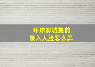 环球影城提前录入人脸怎么弄