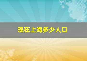 现在上海多少人口