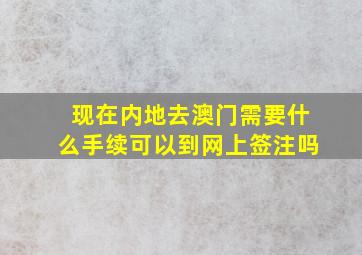 现在内地去澳门需要什么手续可以到网上签注吗