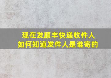 现在发顺丰快递收件人如何知道发件人是谁寄的