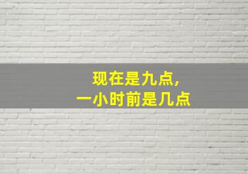 现在是九点,一小时前是几点