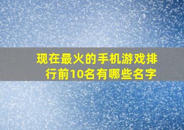 现在最火的手机游戏排行前10名有哪些名字