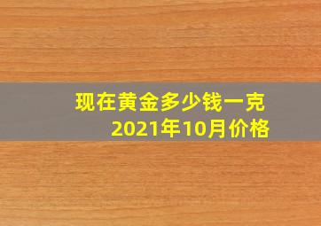 现在黄金多少钱一克2021年10月价格