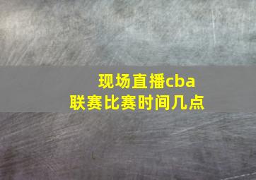 现场直播cba联赛比赛时间几点