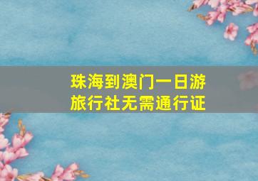 珠海到澳门一日游旅行社无需通行证