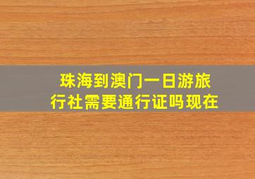 珠海到澳门一日游旅行社需要通行证吗现在