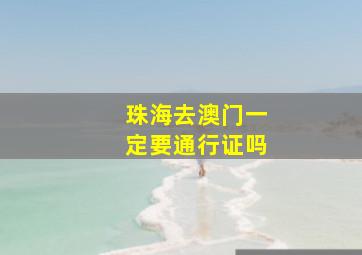 珠海去澳门一定要通行证吗