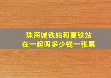 珠海城铁站和高铁站在一起吗多少钱一张票