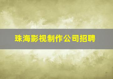 珠海影视制作公司招聘