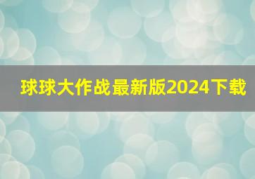 球球大作战最新版2024下载