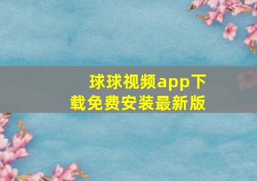 球球视频app下载免费安装最新版