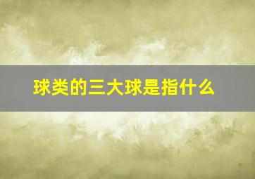 球类的三大球是指什么