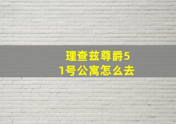 理查兹尊爵51号公寓怎么去