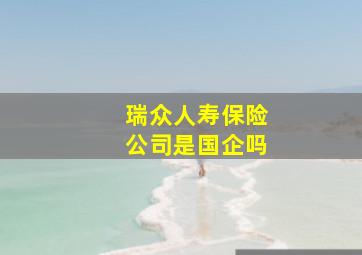 瑞众人寿保险公司是国企吗