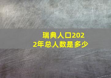 瑞典人口2022年总人数是多少