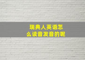 瑞典人英语怎么读音发音的呢