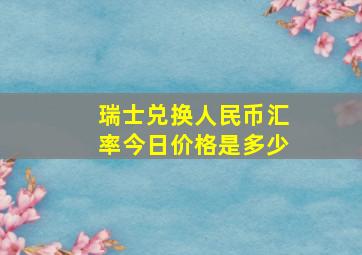 瑞士兑换人民币汇率今日价格是多少