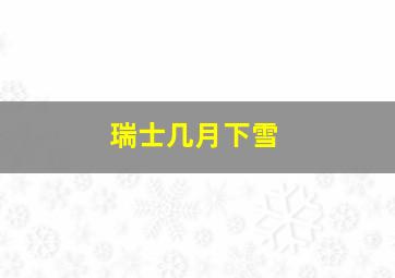 瑞士几月下雪