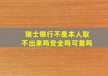 瑞士银行不是本人取不出来吗安全吗可靠吗