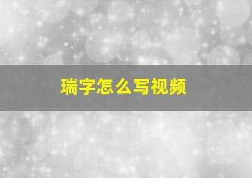 瑞字怎么写视频