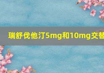 瑞舒伐他汀5mg和10mg交替吃