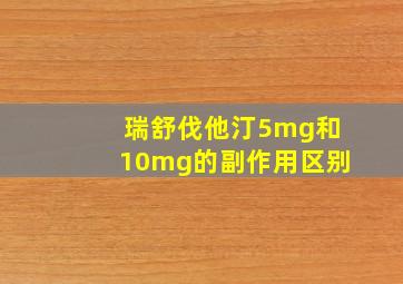 瑞舒伐他汀5mg和10mg的副作用区别