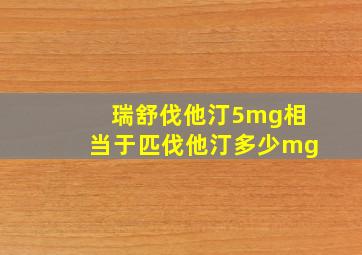 瑞舒伐他汀5mg相当于匹伐他汀多少mg