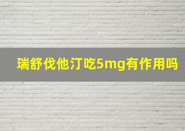 瑞舒伐他汀吃5mg有作用吗