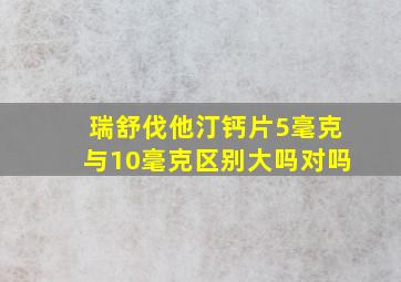 瑞舒伐他汀钙片5毫克与10毫克区别大吗对吗