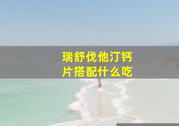 瑞舒伐他汀钙片搭配什么吃