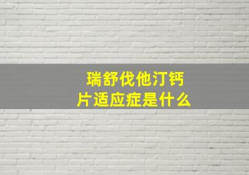 瑞舒伐他汀钙片适应症是什么