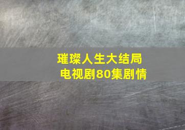 璀璨人生大结局电视剧80集剧情