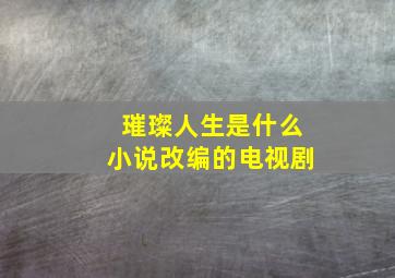 璀璨人生是什么小说改编的电视剧