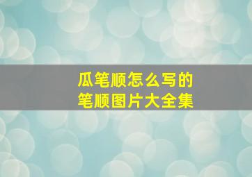 瓜笔顺怎么写的笔顺图片大全集