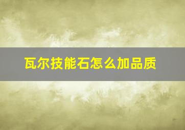 瓦尔技能石怎么加品质