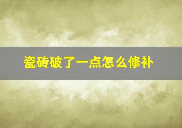 瓷砖破了一点怎么修补