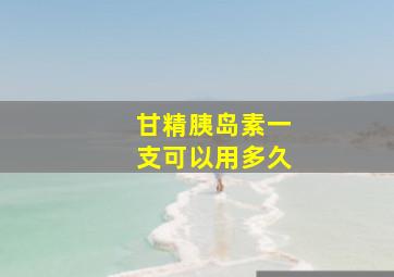 甘精胰岛素一支可以用多久