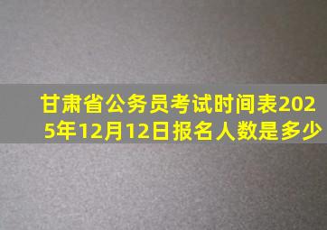 甘肃省公务员考试时间表2025年12月12日报名人数是多少