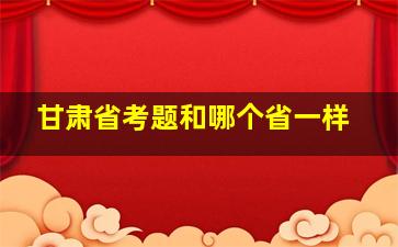 甘肃省考题和哪个省一样