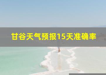 甘谷天气预报15天准确率