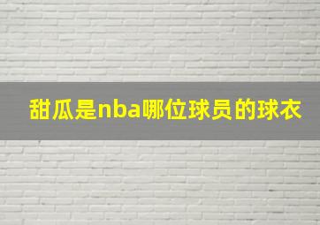 甜瓜是nba哪位球员的球衣