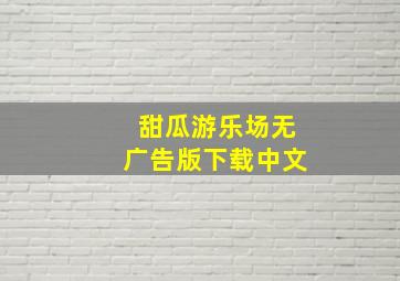 甜瓜游乐场无广告版下载中文