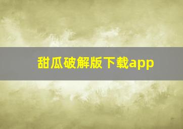 甜瓜破解版下载app