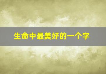 生命中最美好的一个字