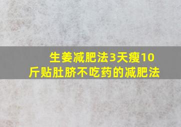 生姜减肥法3天瘦10斤贴肚脐不吃药的减肥法