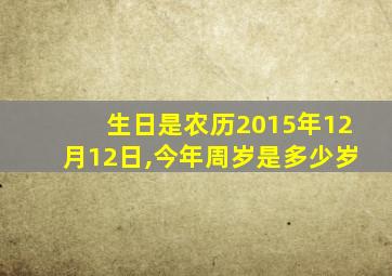 生日是农历2015年12月12日,今年周岁是多少岁