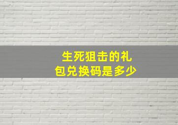 生死狙击的礼包兑换码是多少