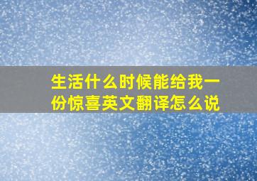 生活什么时候能给我一份惊喜英文翻译怎么说