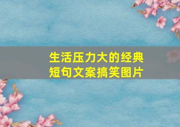 生活压力大的经典短句文案搞笑图片